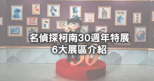 獵奇小蘭髮箍要入手！日本「名偵探柯南30週年特展」6大展區詳細介紹，「柯南角色戀愛史、阿笠博士道具」通通展出，獨家小蘭髮箍也要搶。