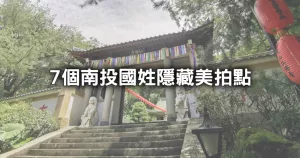 去過國姓才是真玩家！南投必拍景點「上萬坪古寺庭園、全臺最美國道」曝光，7個隱藏秘境帶你玩。