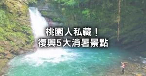 桃園人避暑勝地！桃園必去「5大復(fù)興消暑景點(diǎn)」清單，超冰涼瀑布秘境、竹林步道假日就衝。