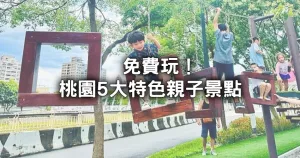 通通免費玩！桃園5大特色親子景點名單，最新免費公園遊樂場、兒童玩具圖書館玩整天都不夠。