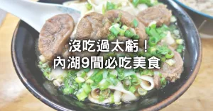 內湖人看完都笑了！9間必吃內湖美食公開，內湖人最推「免費續湯牛肉麵」沒吃過太虧。