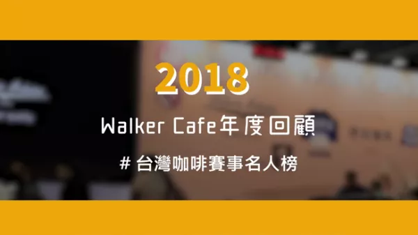 2018年 Walker Cafe年度回顧｜臺灣咖啡賽事名人榜