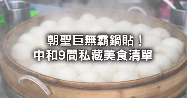 中和在地私藏美食9選！超人氣「15公分巨無霸鍋貼、餛飩牛肉麵」先跟著吃。